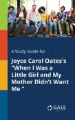 A Study Guide For Joyce Carol Oates'S ''When I Was A Little Girl And My Mother Didn'T Want Me ''