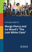 A Study Guide For Marge Piercy And Ira Wood'S ''The Last White Class''