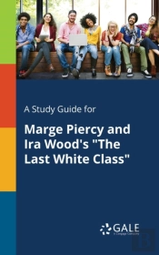 A Study Guide For Marge Piercy And Ira Wood'S 'The Last White Class'
