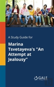 A Study Guide For Marina Tsvetayeva'S 'An Attempt At Jealousy'