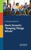 A Study Guide For Mark Strand'S ''Keeping Things Whole''