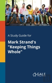 A Study Guide For Mark Strand'S 'Keeping Things Whole'