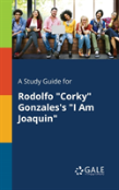 A Study Guide For Rodolfo Corky Gonzales'S I Am Joaquin