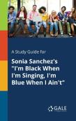 A Study Guide For Sonia Sanchez'S ''I'M Black When I'M Singing, I'M Blue When I Ain'T''