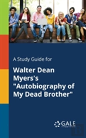 A Study Guide For Walter Dean Myers'S 'Autobiography Of My Dead Brother'