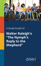 A Study Guide For Walter Raleigh'S 'The Nymph'S Reply To The Shepherd'
