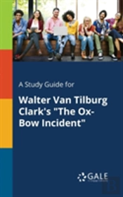 A Study Guide For Walter Van Tilburg Clark'S 'The Ox-Bow Incident'