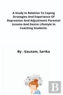 A Study In Relation To Coping Strategies And Experience Of Depression And Adjustment Parental Income And Desire Lifestyle In Coaching Students.