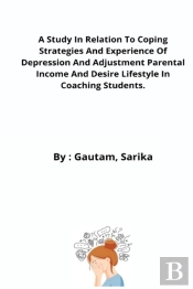 A Study In Relation To Coping Strategies And Experience Of Depression And Adjustment Parental Income And Desire Lifestyle In Coaching Students.