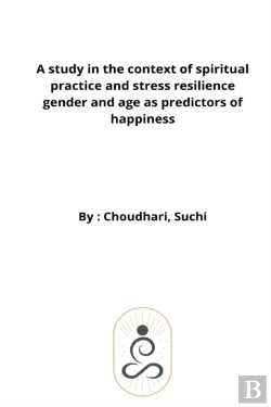 Bertrand.pt - A Study In The Context Of Spiritual Practice And Stress Resilience Gender And Age As Predictors Of Happiness