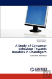 A Study Of Consumer Behaviour Towards Durables In Chandigarh