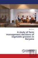 A Study Of Farm Management Decisions Of Vegetable Growers In Haryana