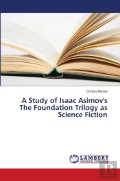 A Study Of Isaac Asimov'S The Foundation Trilogy As Science Fiction