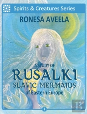 A Study Of Rusalki - Slavic Mermaids Of