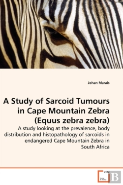 Bertrand.pt - A Study Of Sarcoid Tumours In Cape Mountain Zebra (Equus Zebra Zebra) - A Study Looking At The Prevalence, Body Distribution And Histopathology Of Sarcoids In Endangered Cape Mountain Zebra In South A