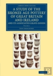 A Study Of The Bronze Age Pottery Of Great Britain And Ireland And Its Associated Grave-Goods
