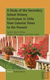A Study Of The Secondary School History Curriculum In Chile From Colonial Times To The Present