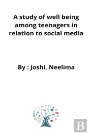 A Study Of Well Being Among Teenagers In Relation To Social Media