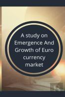 A Study On Emergence And Growth Of Euro Currency Market