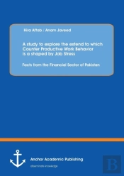 A Study To Explore The Extend To Which Counter Productive Work Behavior Is A Shaped By Job Stress