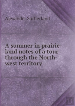 Bertrand.pt - A Summer In Prairie-Land Notes Of A Tour Through The North-West Territory
