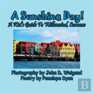 A Sunshine Day! A Kid'S Guide To Willemstad, Curacao