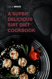 A Super Delicious Sirt Diet Cookbook: Lo