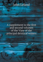 A Supplement To The First And Second Volumes Of The View Of The Principal Deistical Writers