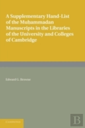 A Supplementary Hand-List Of The Muhammadan Manuscripts Preserved In The Libraries Of The University And Colleges Of Cambridge
