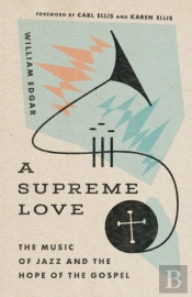 A Supreme Love Â€“ The Music Of Jazz And The Hope Of The Gospel