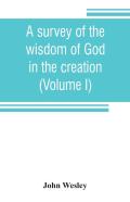 A Survey Of The Wisdom Of God In The Creation; Or, A Compendium Of Natural Philosophy (Volume I)