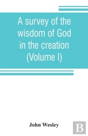 A Survey Of The Wisdom Of God In The Creation; Or, A Compendium Of Natural Philosophy (Volume I)