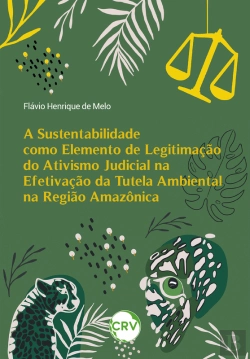Bertrand.pt - A Sustentabilidade Como Elemento De Legitimação Do Ativismo Judicial Na Efetivação Da Tutela Ambiental Na Região Amazônica