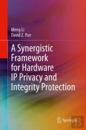 A Synergistic Framework For Hardware Ip Privacy And Integrity Protection