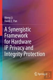 A Synergistic Framework For Hardware Ip Privacy And Integrity Protection