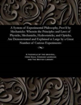 A System Of Experimental Philosophy, Prov'D By Mechanicks
