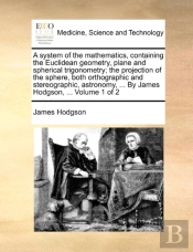 A System Of The Mathematics, Containing