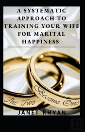 A Systematic Approach To Training Your Wife For Marital Happiness