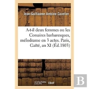 A-T-Il Deux Femmes Ou Les Corsaires Barbaresques, Mélodrame En 3 Actes. Paris, Gaîté, An Xi
