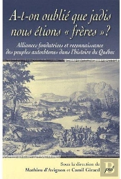 A-T-On Oublié Que Jadis Nous Étions «Frères» ? Alliances Fondatrices Et Reconnaissance Des Peuples Autochtones Dans L'Histoire Du Québec