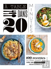 À Table Dans 20 Minutes : 100 Recettes Ultra-Simples Avec Des Ingrédients Incontournables