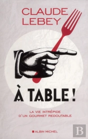 À Table ! La Vie Intrépide D'Un Gourmet Redoutable