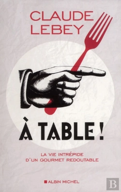 Bertrand.pt - À Table ! La Vie Intrépide D'Un Gourmet Redoutable