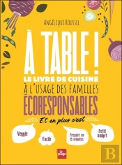 A Table ! - Le Livre De Cuisine A L'Usage Des Familles Ecoresponsables