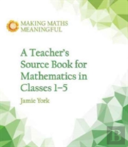 A Teacher'S Source Book For Mathematics In Classes 1 To 5