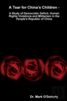A Tear For China'S Children - A Study Of Democratic Deficit, Human Rights Violations And Militarism In The People'S Republic Of China