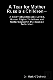 A Tear For Mother Russia'S Children - A Study Of Democratic Deficit, Human Rights Violations And Militarism Within The Russian Federation