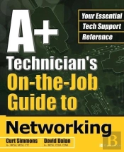 A+ Technician'S On-The-Job Guide To Networking