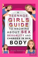 A Teenage Girl'S Guide To Knowing About Sex, Sexuality And Changes In Her Body