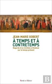 À Temps Et À Contretemps : Regards D'Un Chrétien Orthodoxe Sur Le Temps Présent